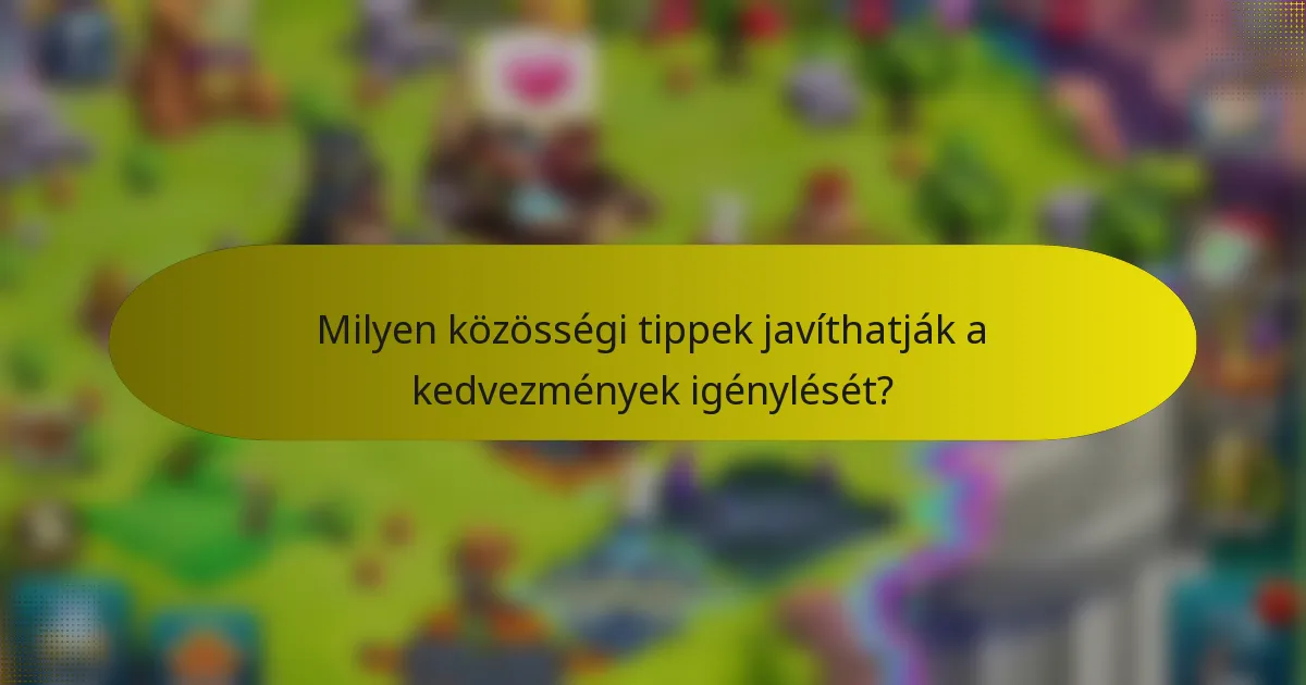 Milyen közösségi tippek javíthatják a kedvezmények igénylését?
