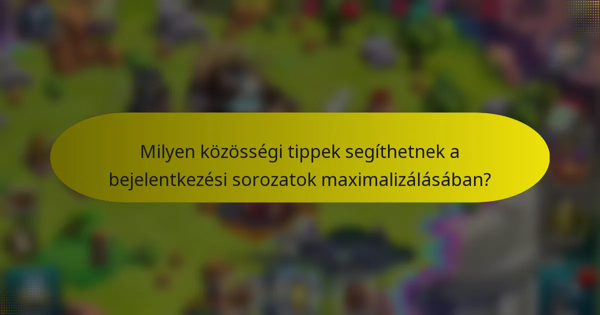 Milyen közösségi tippek segíthetnek a bejelentkezési sorozatok maximalizálásában?