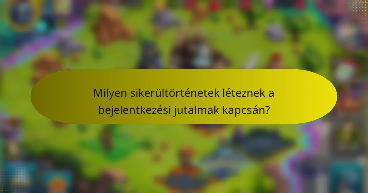 Milyen sikerültörténetek léteznek a bejelentkezési jutalmak kapcsán?