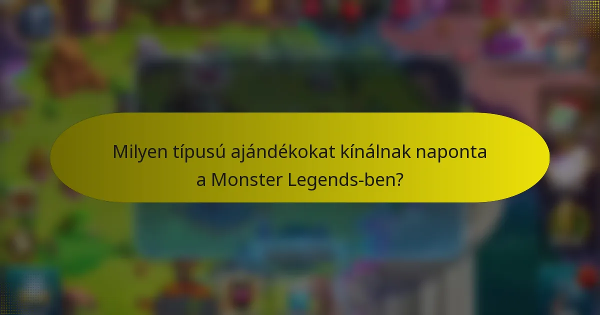 Milyen típusú ajándékokat kínálnak naponta a Monster Legends-ben?