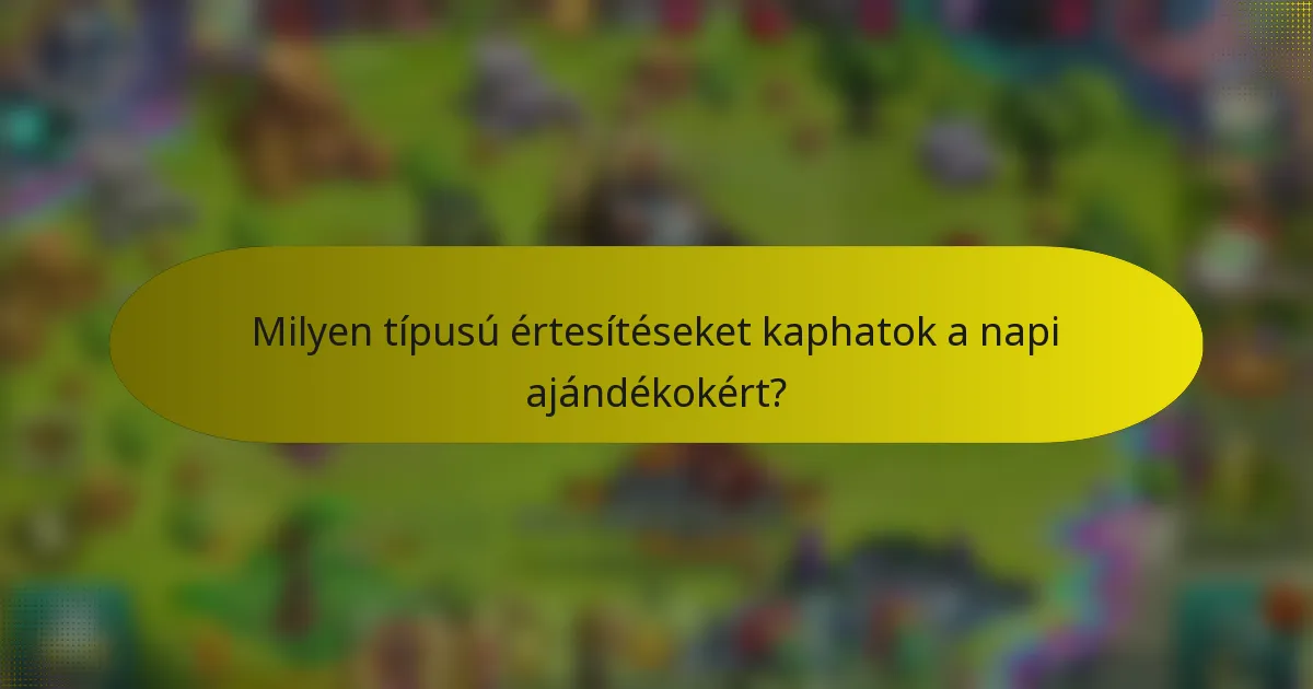 Milyen típusú értesítéseket kaphatok a napi ajándékokért?