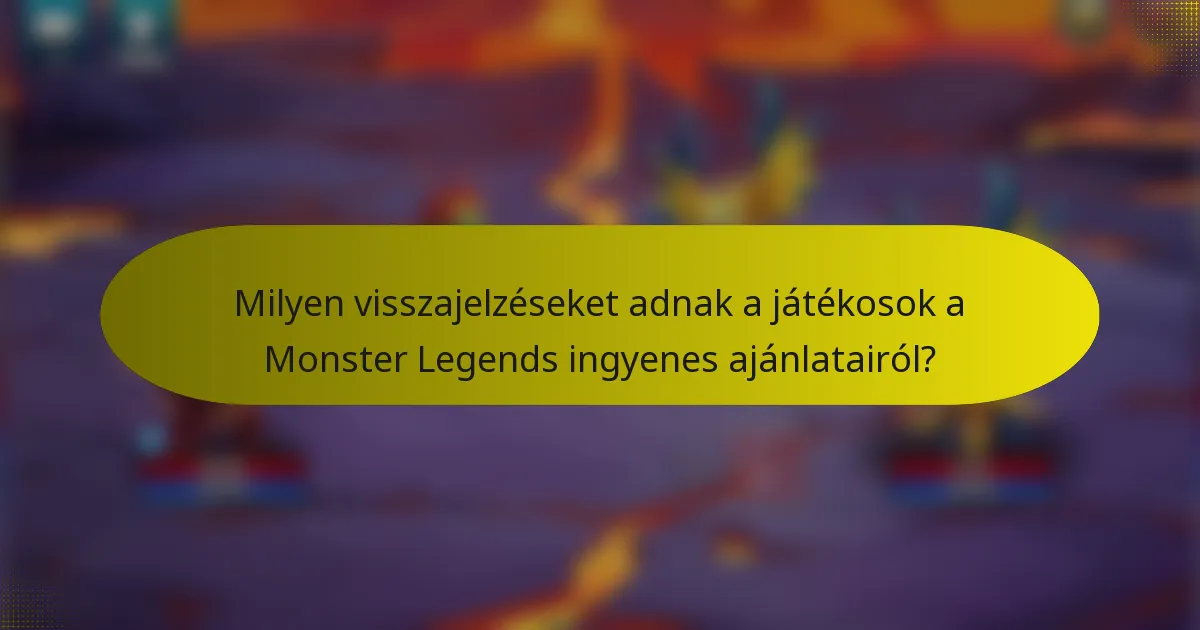 Milyen visszajelzéseket adnak a játékosok a Monster Legends ingyenes ajánlatairól?